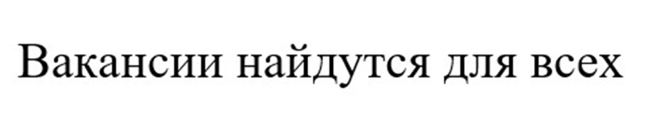ВАКАНСИИ НАЙДУТСЯ ДЛЯ ВСЕХ