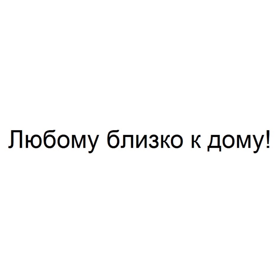 Торговая марка №766826 – ЛЮБОМУ БЛИЗКО К ДОМУ: владелец торгового знака и  другие данные | РБК Компании