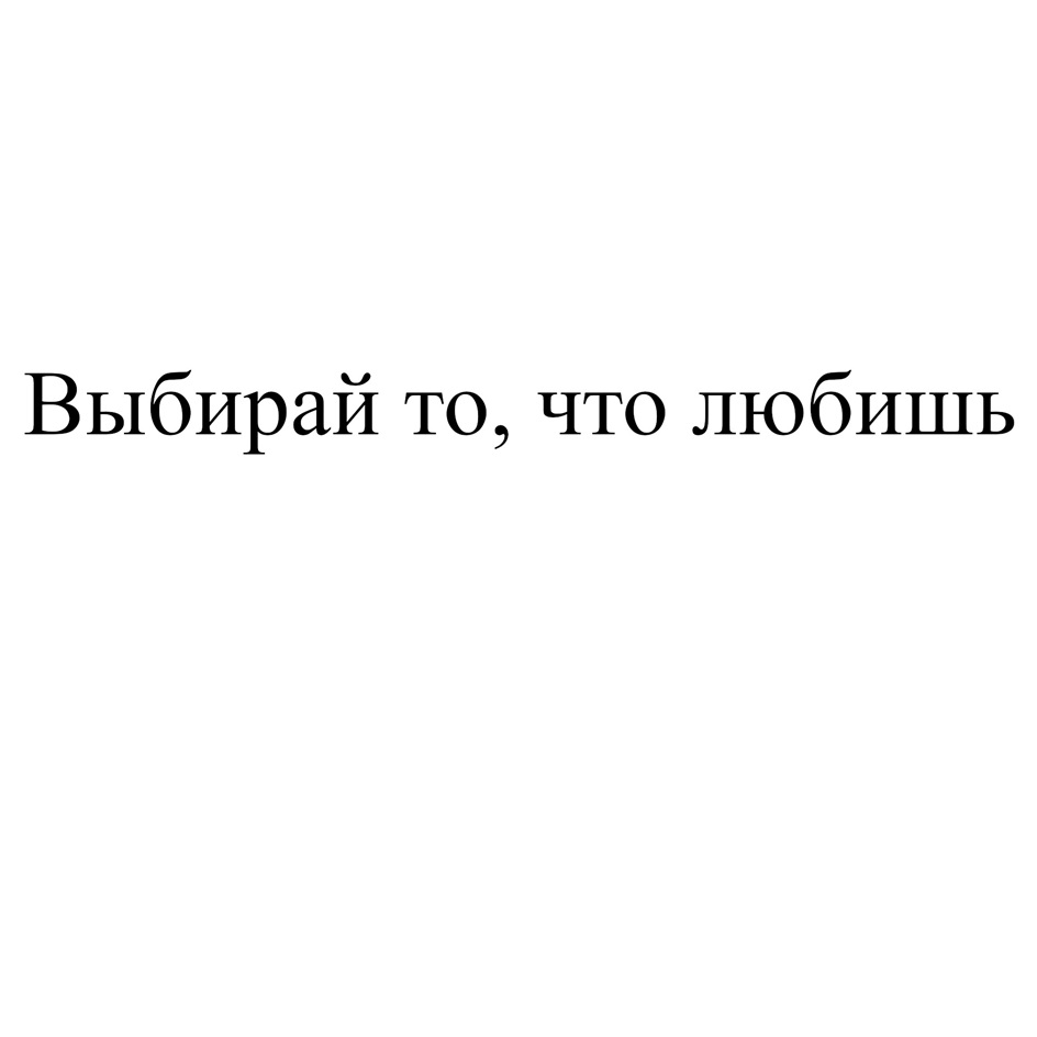 ВЫБИРАЙ ТО ЧТО ЛЮБИШЬ