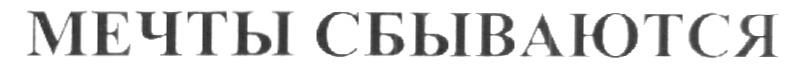 МЕЧТЫ СБЫВАЮТСЯ